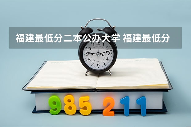 福建最低分二本公办大学 福建最低分公办二本