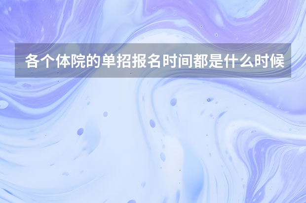各个体院的单招报名时间都是什么时候？高考都是什么时候报名？怎么报名？