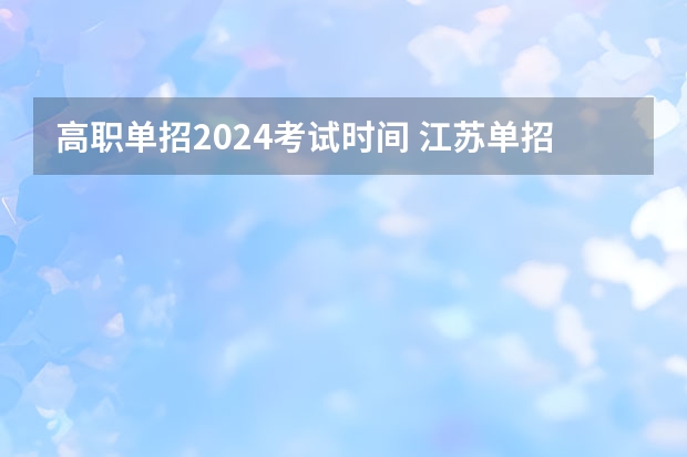 高职单招2024考试时间 江苏单招考试时间？