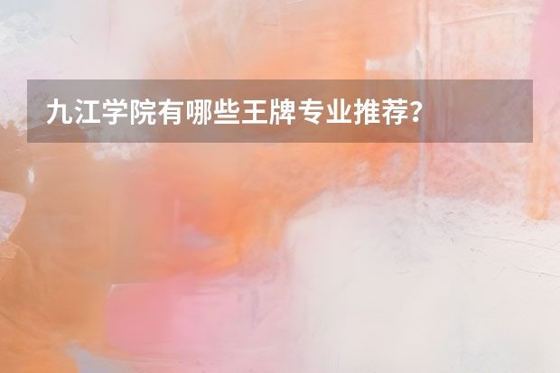 九江学院有哪些王牌专业推荐？