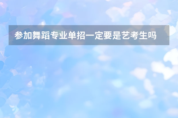参加舞蹈专业单招一定要是艺考生吗