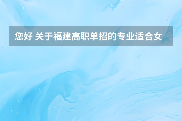 您好 关于福建高职单招的专业适合女生的有哪些？谢谢