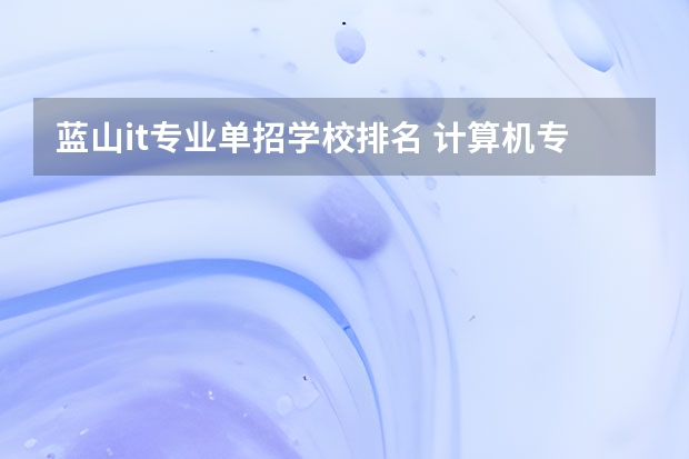 蓝山it专业单招学校排名 计算机专业好的大专学校排名
