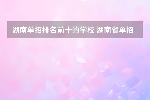 湖南单招排名前十的学校 湖南省单招学校排名