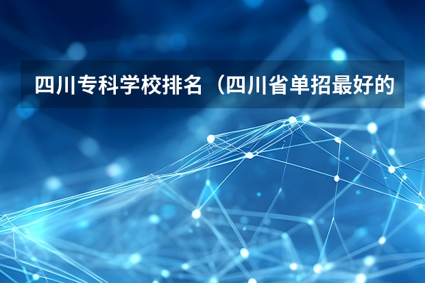 四川专科学校排名（四川省单招最好的学校排名）