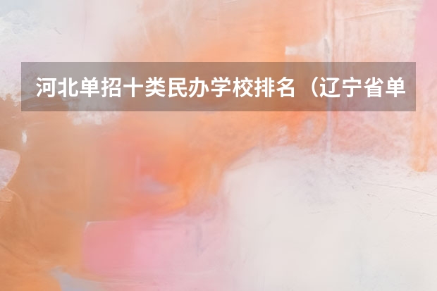 河北单招十类民办学校排名（辽宁省单招学校排名前十）