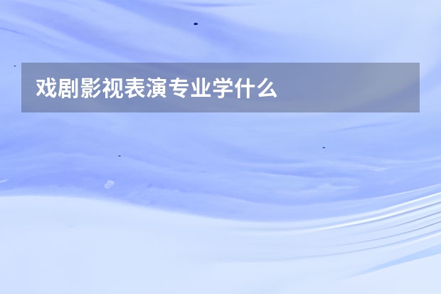 戏剧影视表演专业学什么