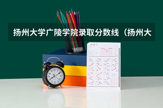扬州大学广陵学院录取分数线（扬州大学研究生分数线土木水利复试分数线）