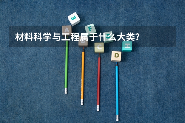 材料科学与工程属于什么大类？