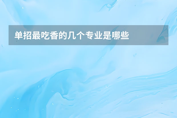 单招最吃香的几个专业是哪些