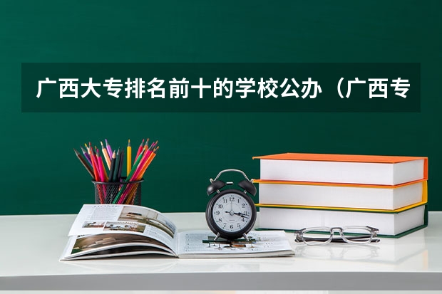 广西大专排名前十的学校公办（广西专科排名）