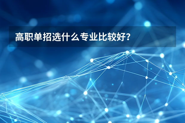 高职单招选什么专业比较好？