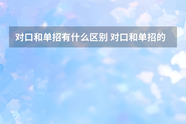对口和单招有什么区别 对口和单招的区别介绍