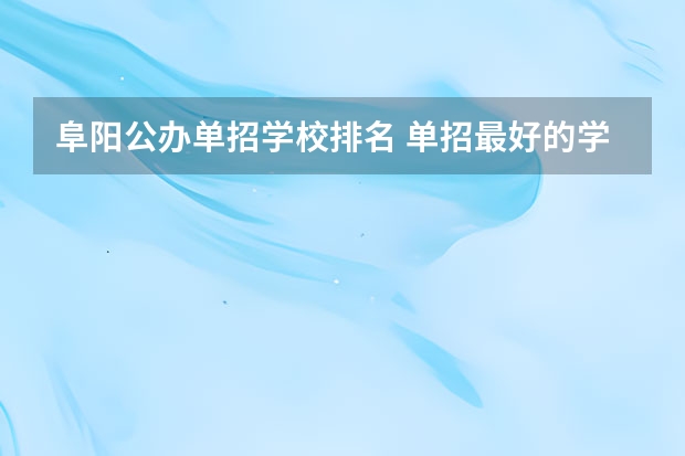 阜阳公办单招学校排名 单招最好的学校排名