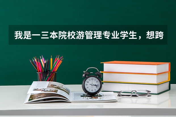 我是一三本院校游管理专业学生，想跨专业考研，不知道要报什么学校，也不知道选什么专业好，请老师指教！