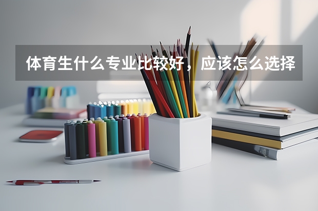 体育生什么专业比较好，应该怎么选择？