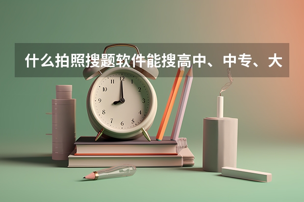 什么拍照搜题软件能搜高中、中专、大学、大专的题目的？