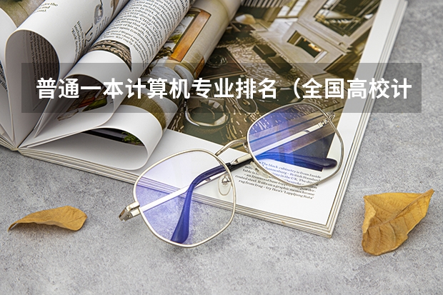 普通一本计算机专业排名（全国高校计算机专业排名）