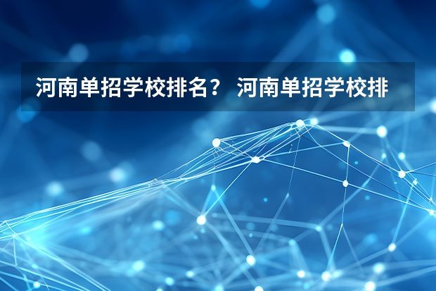 河南单招学校排名？ 河南单招学校排名及分数线