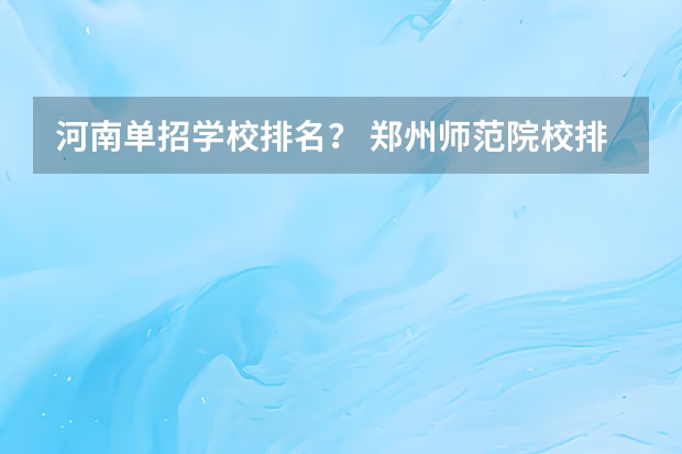 河南单招学校排名？ 郑州师范院校排名