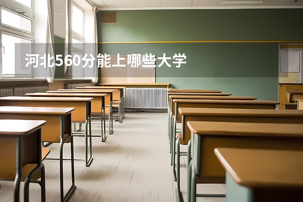 河北560分能上哪些大学