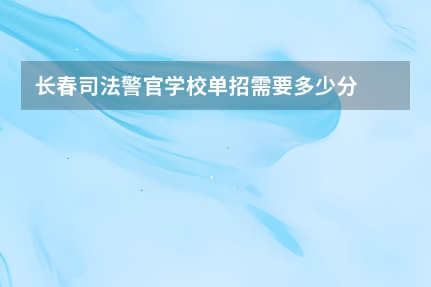 长春司法警官学校单招需要多少分