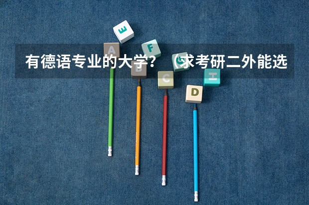 有德语专业的大学？（求考研二外能选择德语的学校和科目）