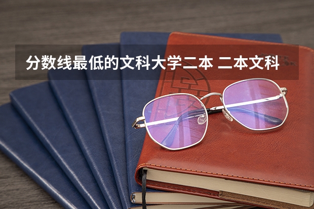 分数线最低的文科大学二本 二本文科院校名单大全及分数线