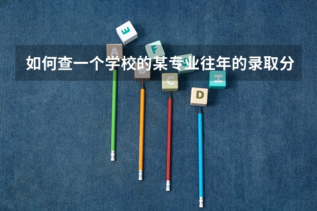如何查一个学校的某专业往年的录取分数情况