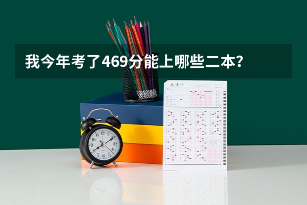 我今年考了469分能上哪些二本?