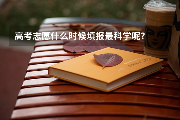 高考志愿什么时候填报最科学呢？