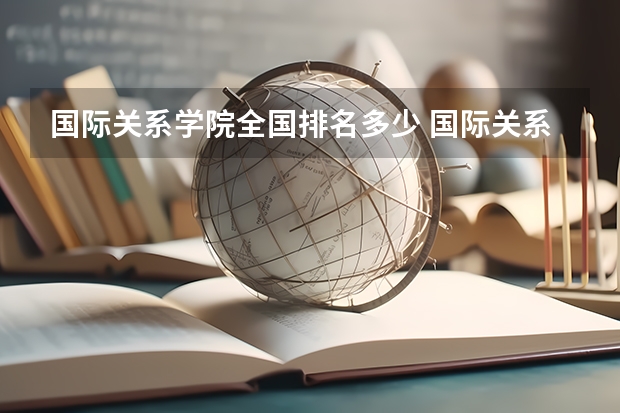 国际关系学院全国排名多少 国际关系学院简介