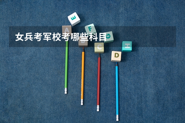 女兵考军校考哪些科目