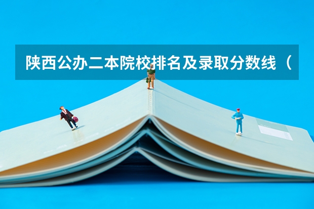 陕西公办二本院校排名及录取分数线（西安二本大学名单排名榜及分数线）