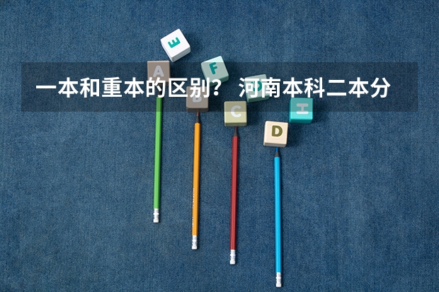 一本和重本的区别？ 河南本科二本分数线