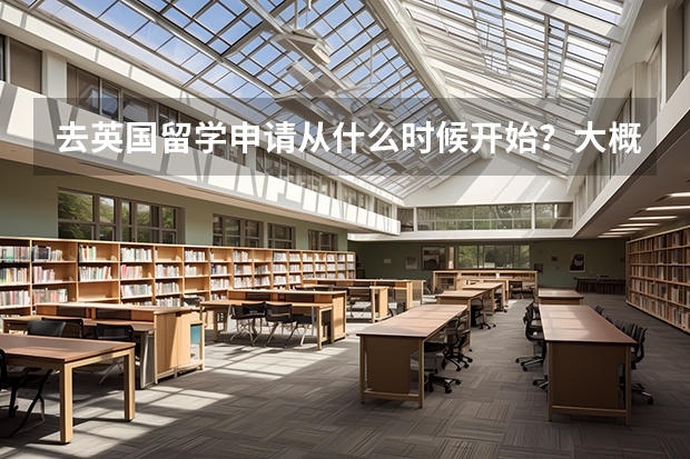 去英国留学申请从什么时候开始？大概需要多久？求推荐