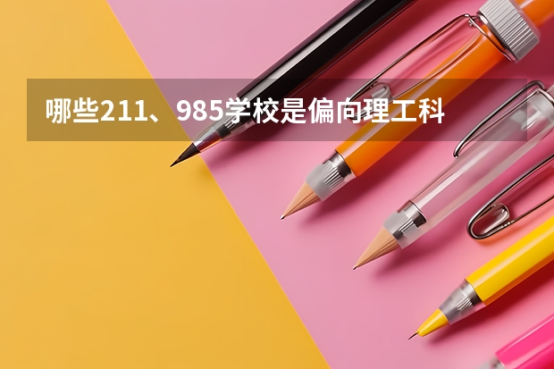 哪些211、985学校是偏向理工科的？