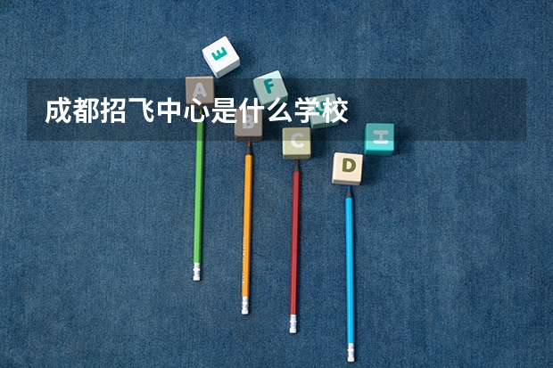 成都招飞中心是什么学校