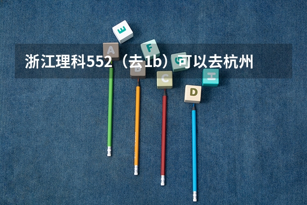 浙江理科552（去1b）..可以去杭州电子科技大学二本专业吗