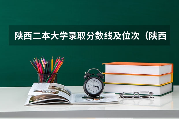 陕西二本大学录取分数线及位次（陕西高考2023年分数线）
