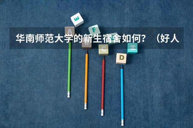 华南师范大学的新生宿舍如何？（好人好报~）