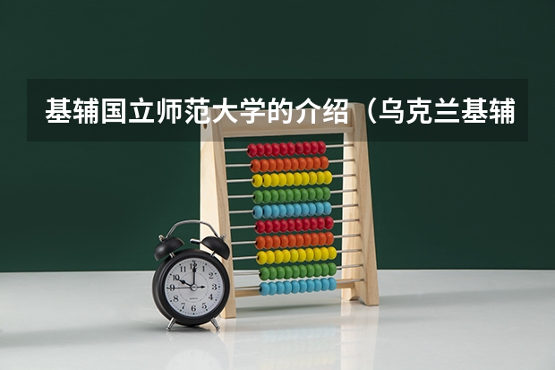 基辅国立师范大学的介绍（乌克兰基辅国立师范大学）