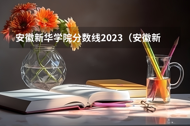 安徽新华学院分数线2023（安徽新华学院近年安徽新华学院录取分数线）