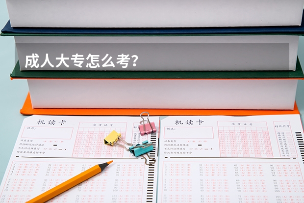 成人大专怎么考？
