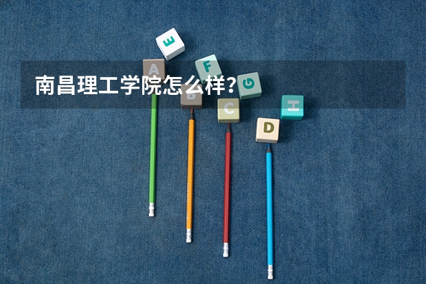 南昌理工学院怎么样？