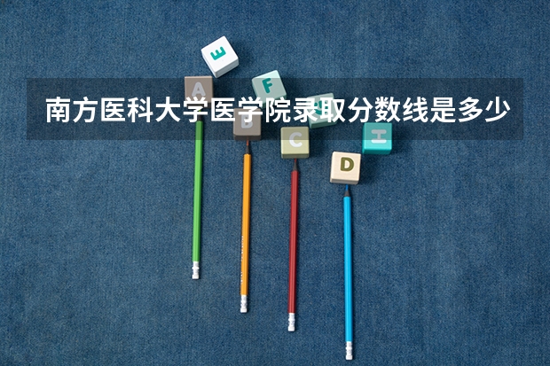 南方医科大学医学院录取分数线是多少?