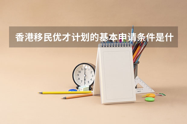 香港移民优才计划的基本申请条件是什么？门槛高不高？