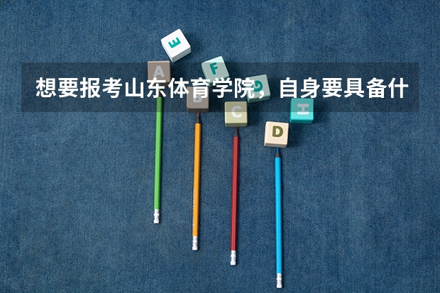 想要报考山东体育学院，自身要具备什么条件？