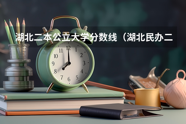 湖北二本公立大学分数线（湖北民办二本大学排名及分数线）