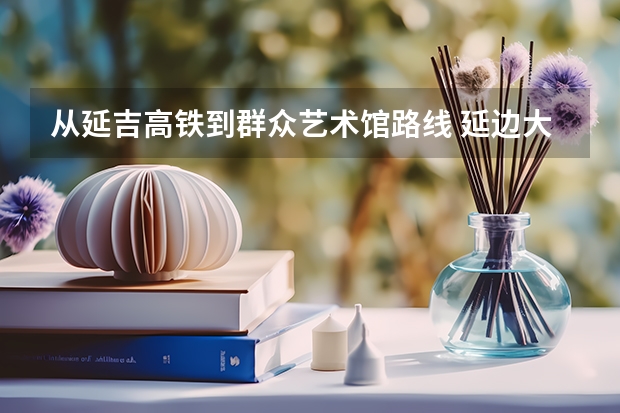 从延吉高铁到群众艺术馆路线 延边大学法学研究生录取分数线